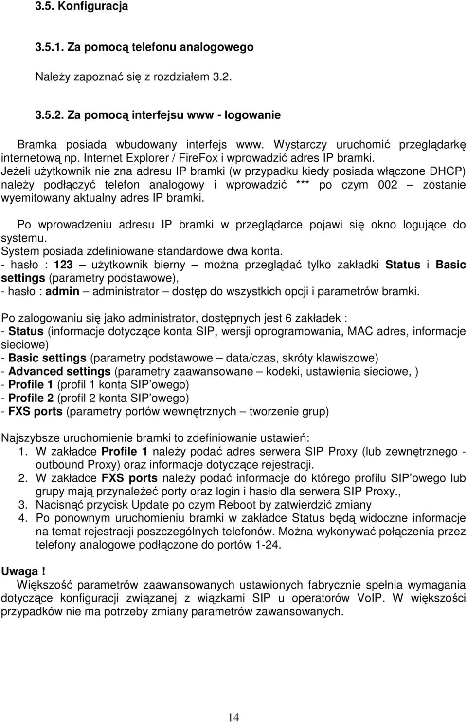 JeŜeli uŝytkownik nie zna adresu IP bramki (w przypadku kiedy posiada włączone DHCP) naleŝy podłączyć telefon analogowy i wprowadzić *** po czym 002 zostanie wyemitowany aktualny adres IP bramki.