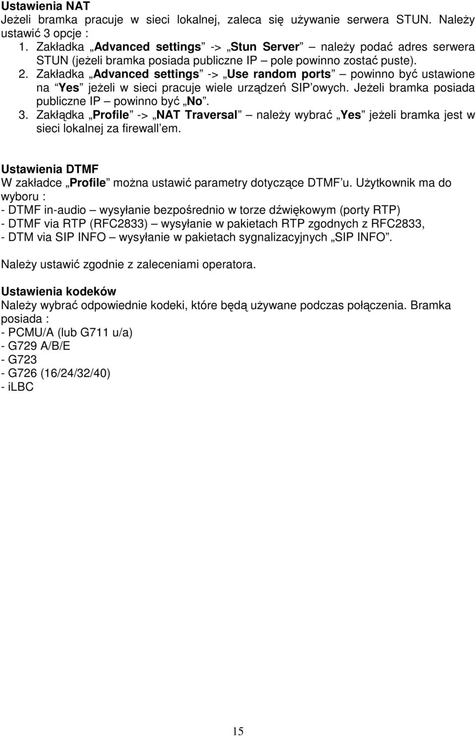 Zakładka Advanced settings -> Use random ports powinno być ustawione na Yes jeŝeli w sieci pracuje wiele urządzeń SIP owych. JeŜeli bramka posiada publiczne IP powinno być No. 3.
