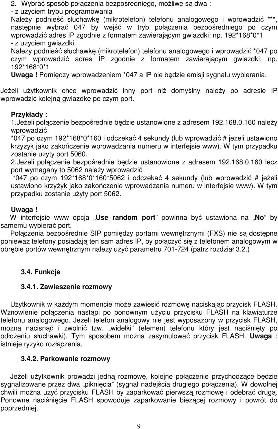 192*168*0*1 - z uŝyciem gwiazdki NaleŜy podnieść słuchawkę (mikrotelefon) telefonu analogowego i wprowadzić *047 po czym wprowadzić adres IP zgodnie z formatem zawierającym gwiazdki: np.