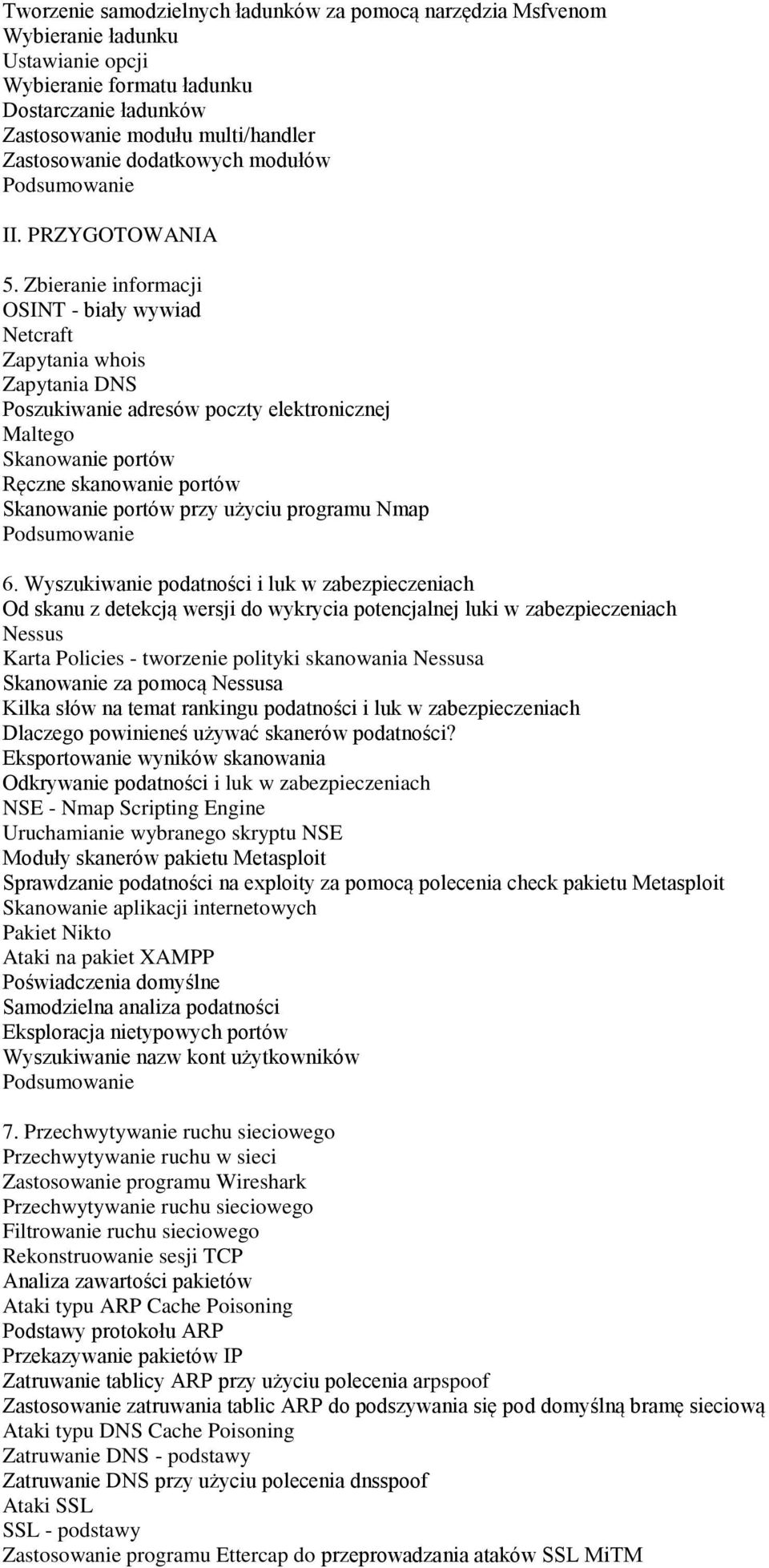Zbieranie informacji OSINT - biały wywiad Netcraft Zapytania whois Zapytania DNS Poszukiwanie adresów poczty elektronicznej Maltego Skanowanie portów Ręczne skanowanie portów Skanowanie portów przy