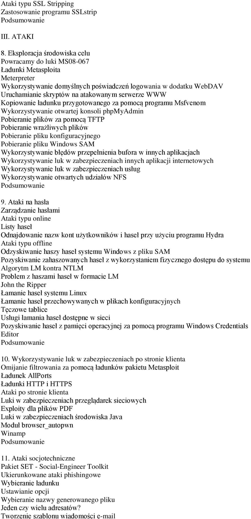 WWW Kopiowanie ładunku przygotowanego za pomocą programu Msfvenom Wykorzystywanie otwartej konsoli phpmyadmin Pobieranie plików za pomocą TFTP Pobieranie wrażliwych plików Pobieranie pliku