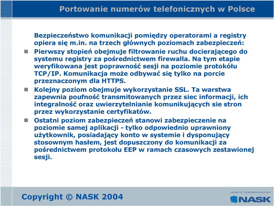 Na tym etapie weryfikowana jest poprawność sesji na poziomie protokółu TCP/IP. Komunikacja może odbywać się tylko na porcie przeznaczonym dla HTTPS. Kolejny poziom obejmuje wykorzystanie SSL.