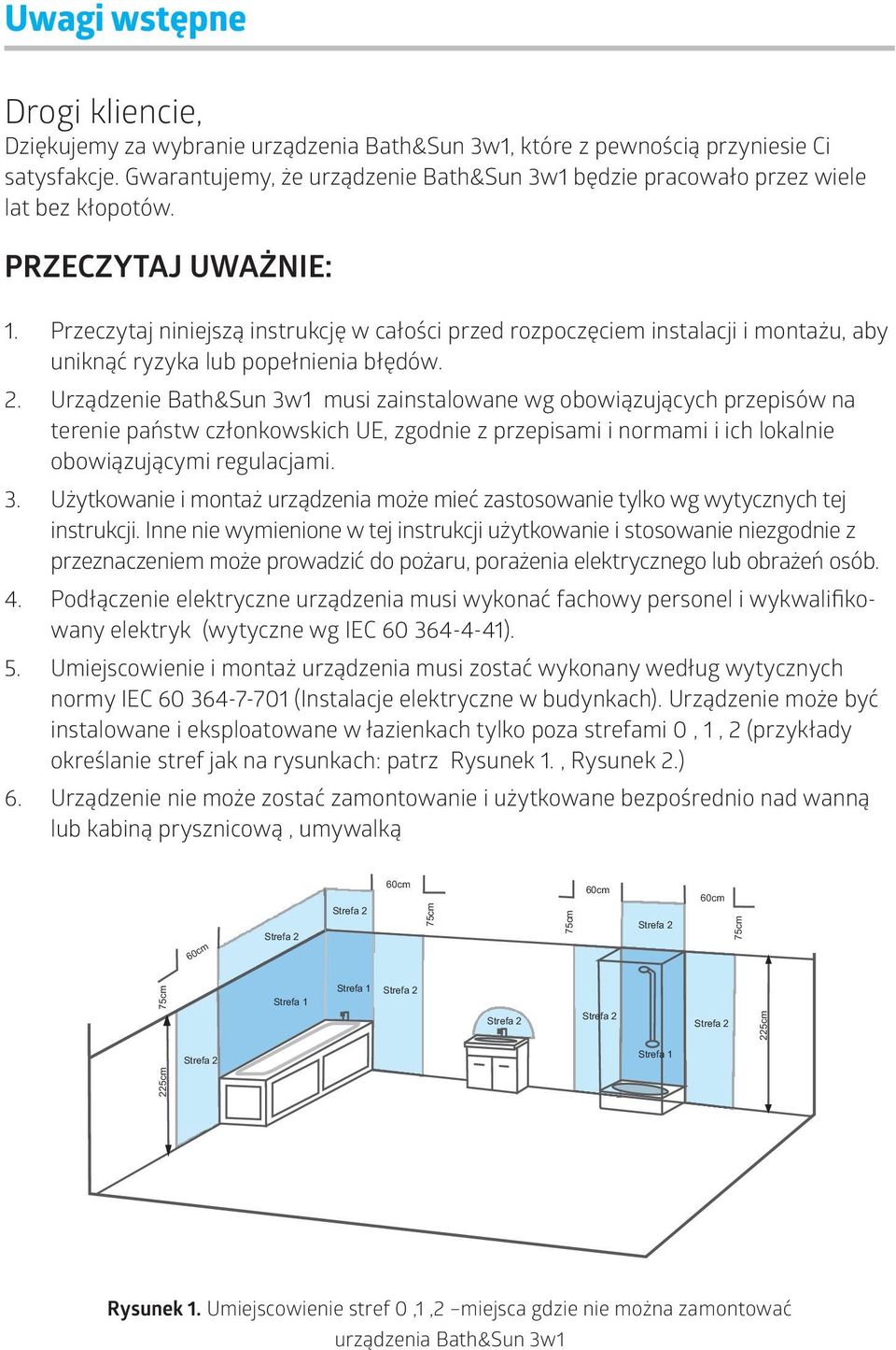 Urządzene Bath&Sun 3w1 mus zanstalowane wg obowązujących przepsów na terene państw członkowskch UE, zgodne z przepsam normam ch lokalne obowązującym regulacjam. 3. Użytkowane montaż urządzena może meć zastosowane tylko wg wytycznych tej nstrukcj.