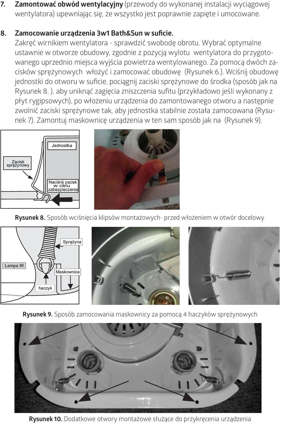 Za pomocą dwóch zacsków sprężynowych włożyć zamocować obudowę (Rysunek 6.). Wcśnj obudowę jednostk do otworu w sufce, pocągnj zacsk sprężynowe do środka (sposób jak na Rysunek 8.