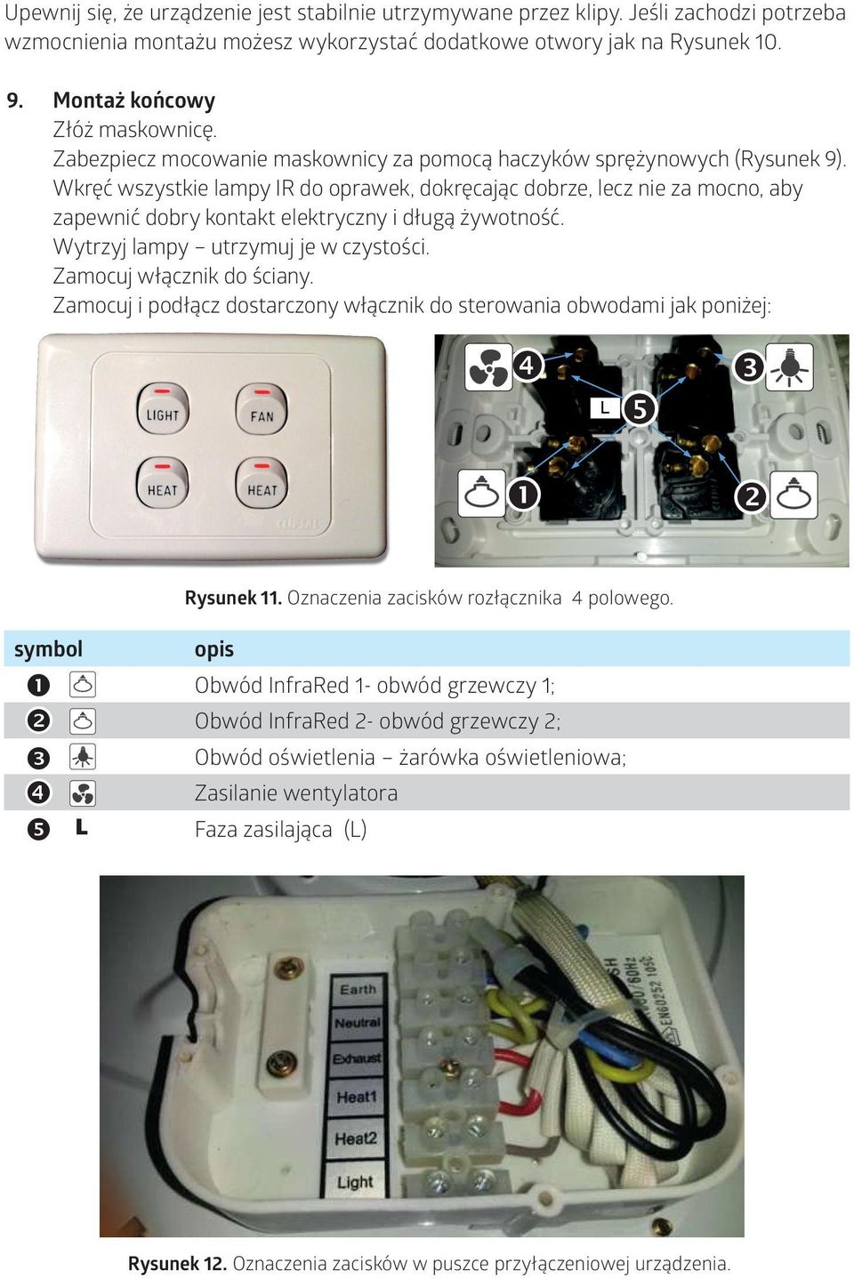 Wkręć wszystke lampy IR do oprawek, dokręcając dobrze, lecz ne za mocno, aby zapewnć dobry kontakt elektryczny długą żywotność. Wytrzyj lampy utrzymuj je w czystośc. Zamocuj włącznk do ścany.