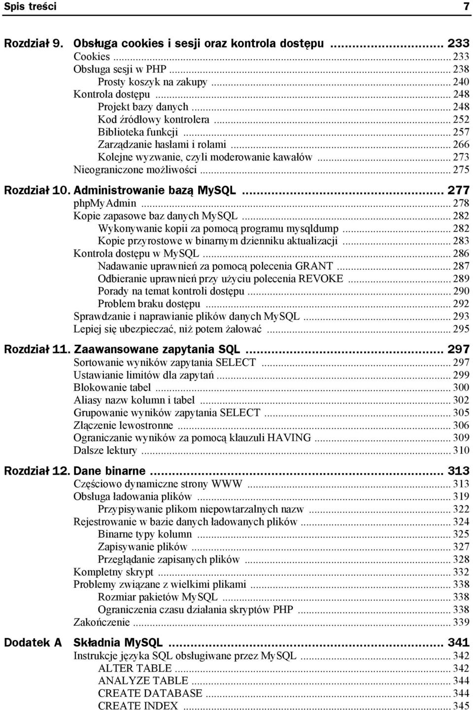 Administrowanie bazą MySQL... 277 phpmyadmin... 278 Kopie zapasowe baz danych MySQL... 282 Wykonywanie kopii za pomocą programu mysqldump... 282 Kopie przyrostowe w binarnym dzienniku aktualizacji.