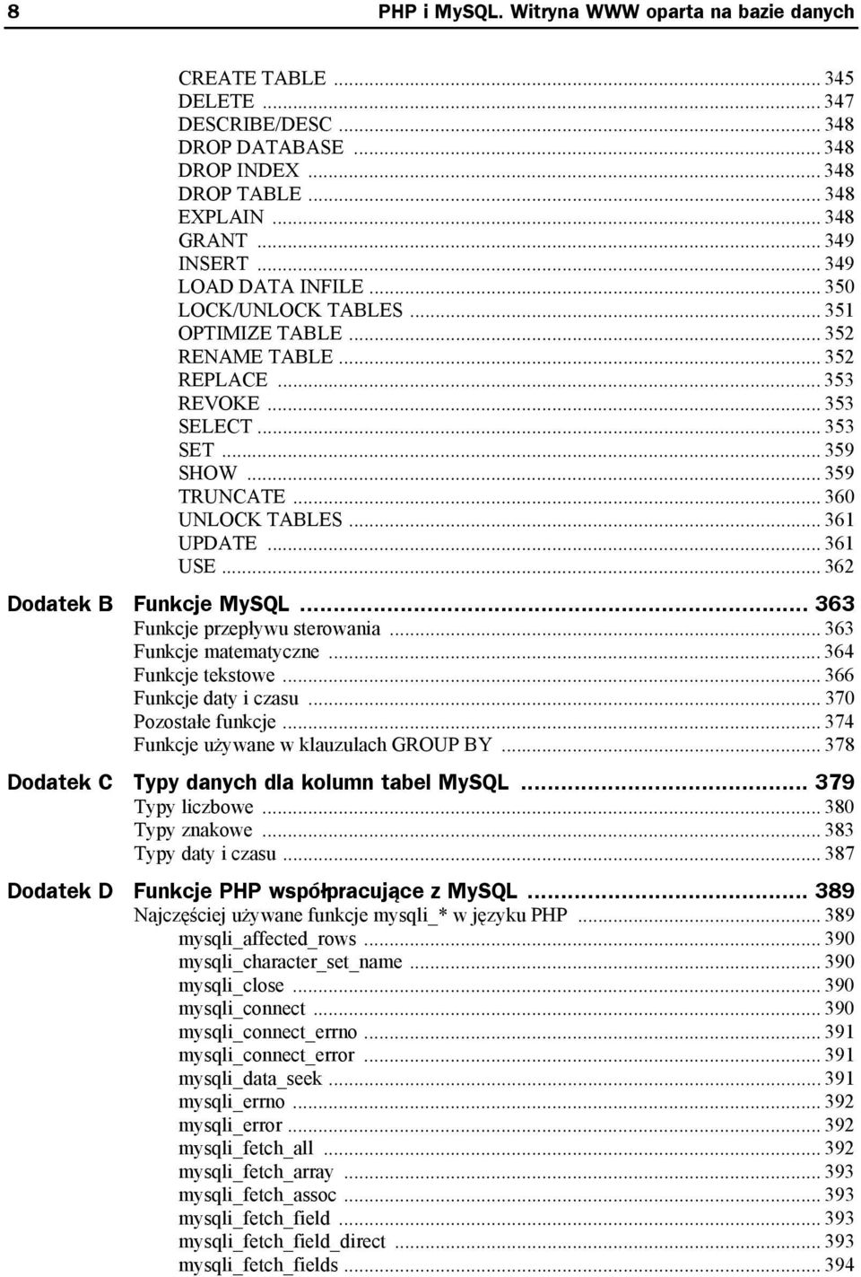 .. 361 UPDATE... 361 USE... 362 Dodatek B Funkcje MySQL... 363 Funkcje przepływu sterowania... 363 Funkcje matematyczne... 364 Funkcje tekstowe... 366 Funkcje daty i czasu... 370 Pozostałe funkcje.