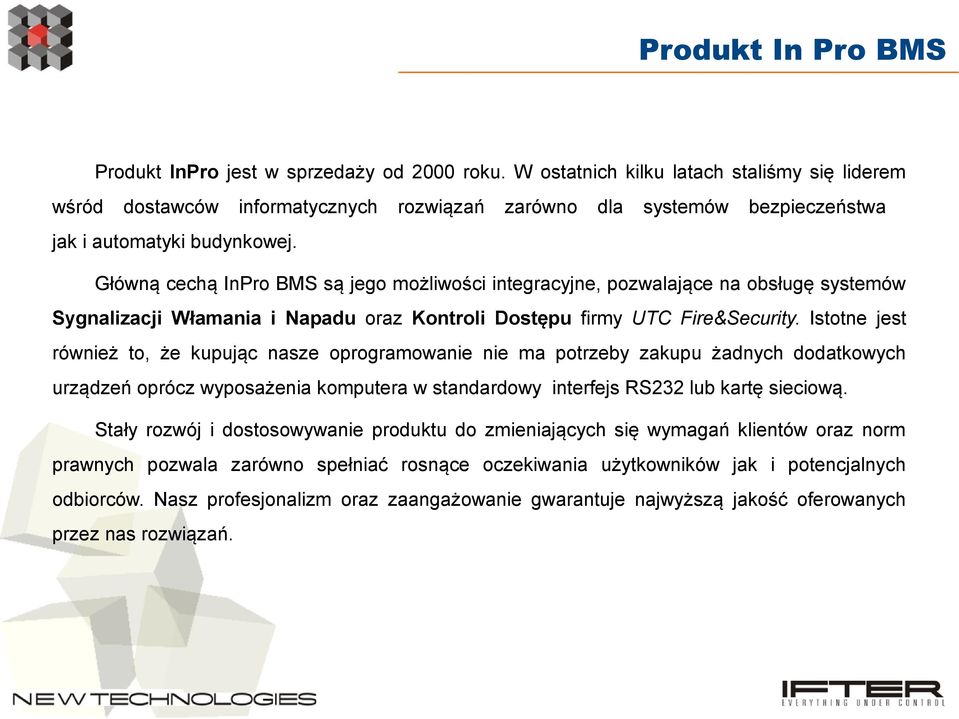 Główną cechą InPro BMS są jego możliwości integracyjne, pozwalające na obsługę systemów Sygnalizacji Włamania i Napadu oraz Kontroli Dostępu firmy UTC Fire&Security.