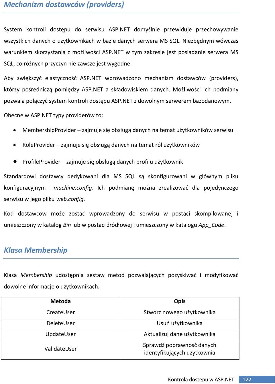 NET wprowadzono mechanizm dostawców (providers), którzy pośredniczą pomiędzy ASP.NET a składowiskiem danych. Możliwości ich podmiany pozwala połączyć system kontroli dostępu ASP.