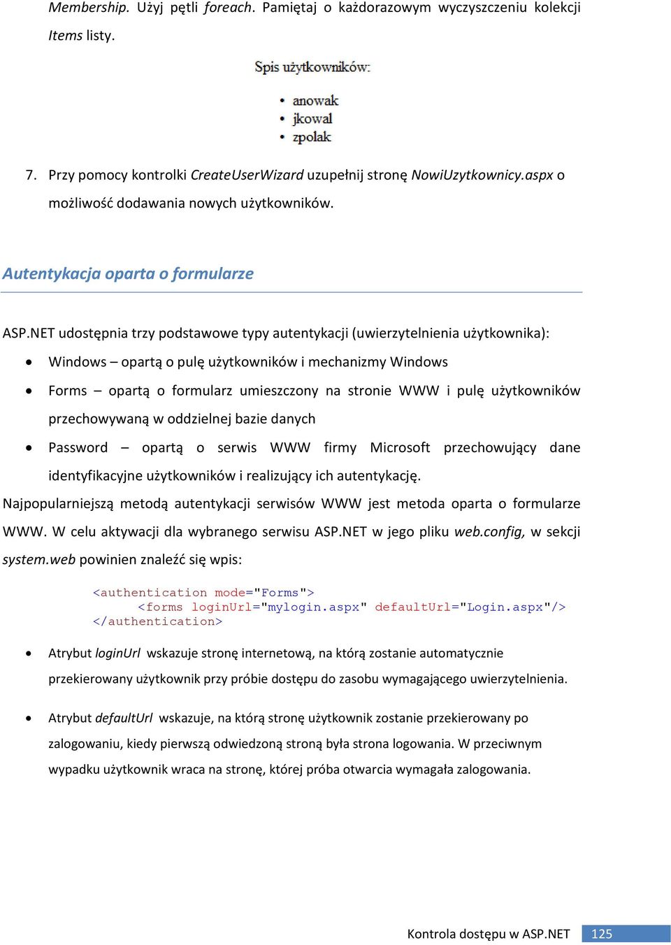 NET udostępnia trzy podstawowe typy autentykacji (uwierzytelnienia użytkownika): Windows opartą o pulę użytkowników i mechanizmy Windows Forms opartą o formularz umieszczony na stronie WWW i pulę