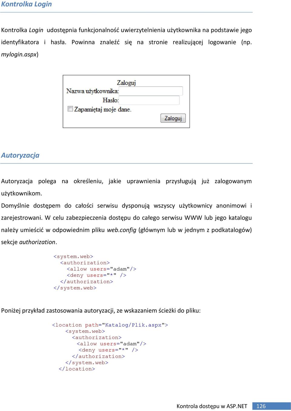 Domyślnie dostępem do całości serwisu dysponują wszyscy użytkownicy anonimowi i zarejestrowani.