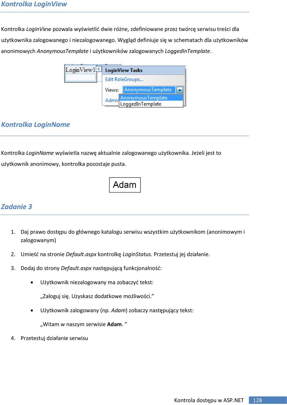 Kontrolka LoginName Kontrolka LoginName wyświetla nazwę aktualnie zalogowanego użytkownika. Jeżeli jest to użytkownik anonimowy, kontrolka pozostaje pusta. Zadanie 3 1.