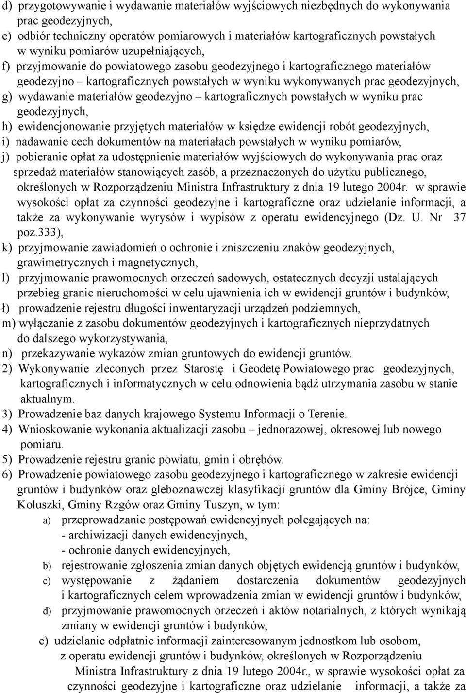 materiałów geodezyjno kartograficznych powstałych w wyniku prac geodezyjnych, h) ewidencjonowanie przyjętych materiałów w księdze ewidencji robót geodezyjnych, i) nadawanie cech dokumentów na