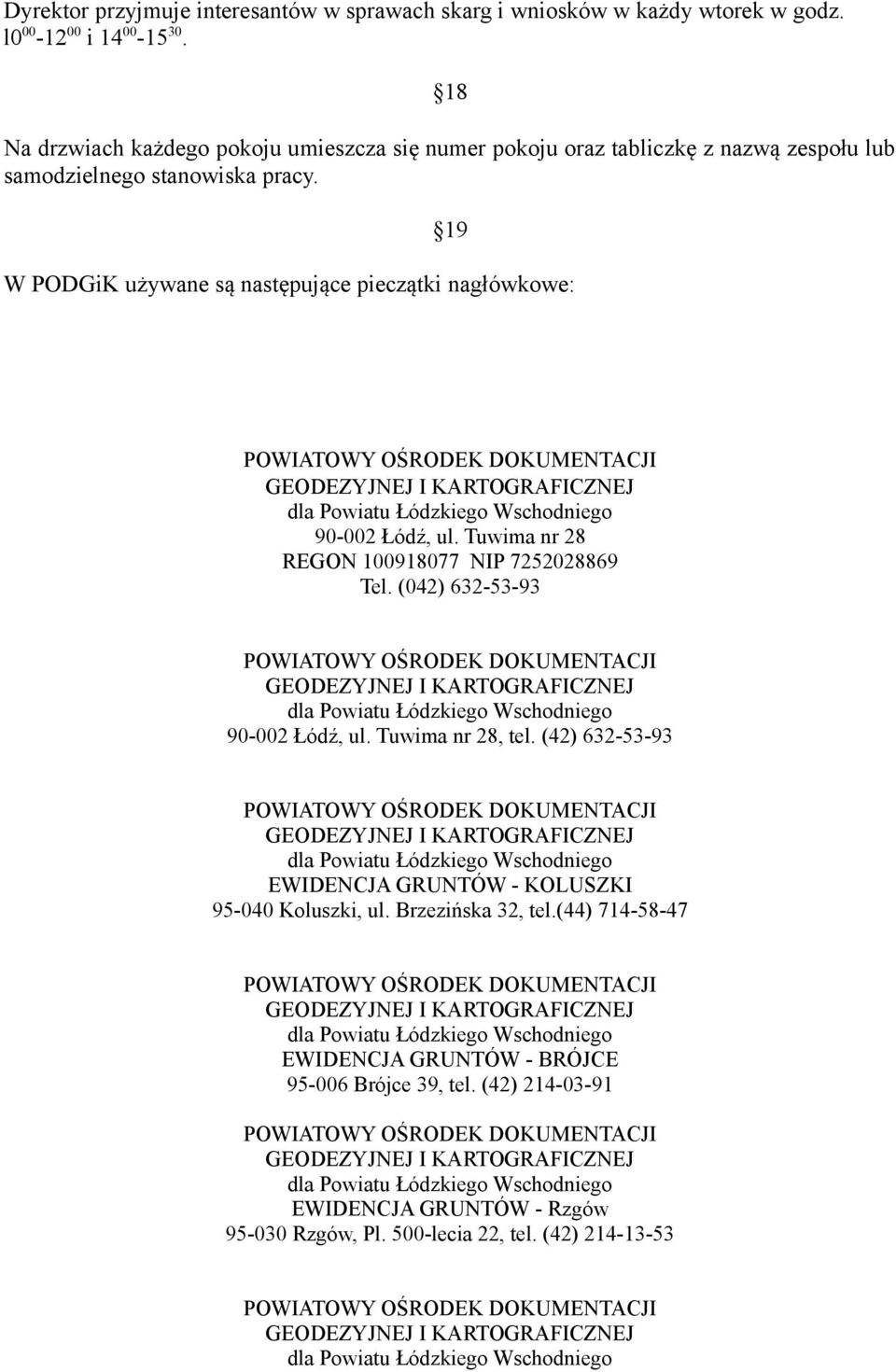 19 W PODGiK używane są następujące pieczątki nagłówkowe: 90-002 Łódź, ul. Tuwima nr 28 REGON 100918077 NIP 7252028869 Tel. (042) 632-53-93 90-002 Łódź, ul.