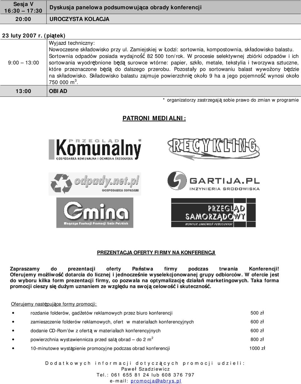 W procesie selektywnej zbiórki odpadów i ich 9:00 13:00 sortowania wyodrębnione będą surowce wtórne: papier, szkło, metale, tekstylia i tworzywa sztuczne, które przeznaczone będą do dalszego przerobu.