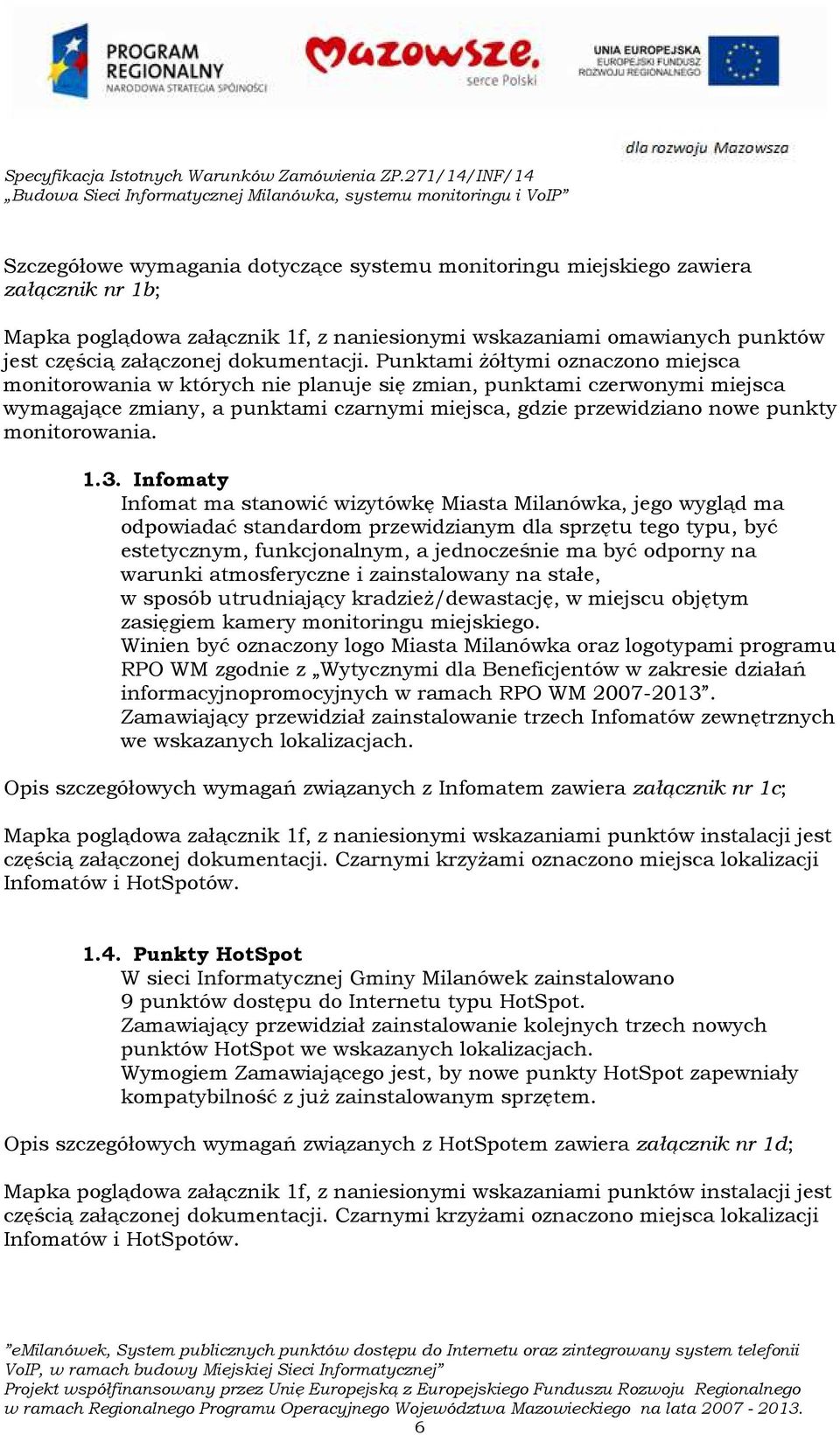 Punktami żółtymi oznaczono miejsca monitorowania w których nie planuje się zmian, punktami czerwonymi miejsca wymagające zmiany, a punktami czarnymi miejsca, gdzie przewidziano nowe punkty