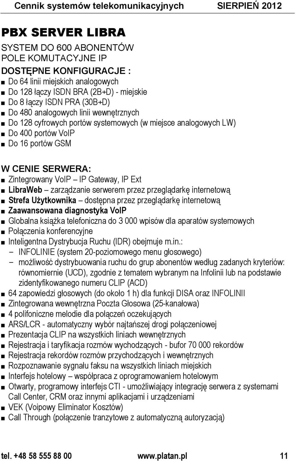 Zintegrowany VoIP IP Gateway, IP Ext LibraWeb zarządzanie serwerem przez przeglądarkę internetową Strefa Użytkownika dostępna przez przeglądarkę internetową Zaawansowana diagnostyka VoIP Globalna