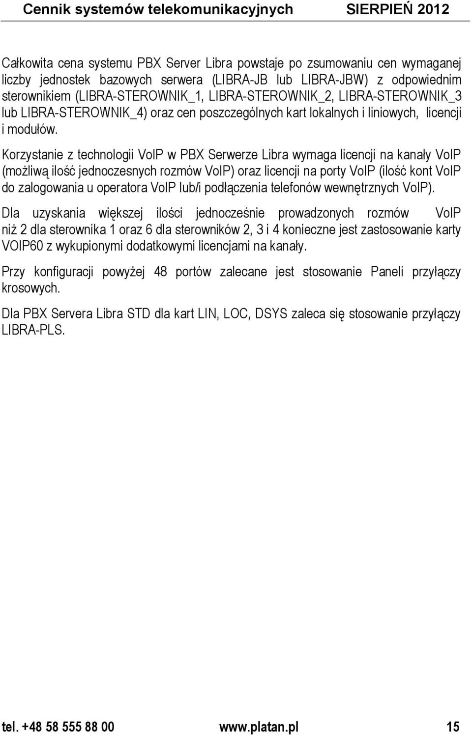 Korzystanie z technologii VoIP w PBX Serwerze Libra wymaga licencji na kanały VoIP (możliwą ilość jednoczesnych rozmów VoIP) oraz licencji na porty VoIP (ilość kont VoIP do zalogowania u operatora