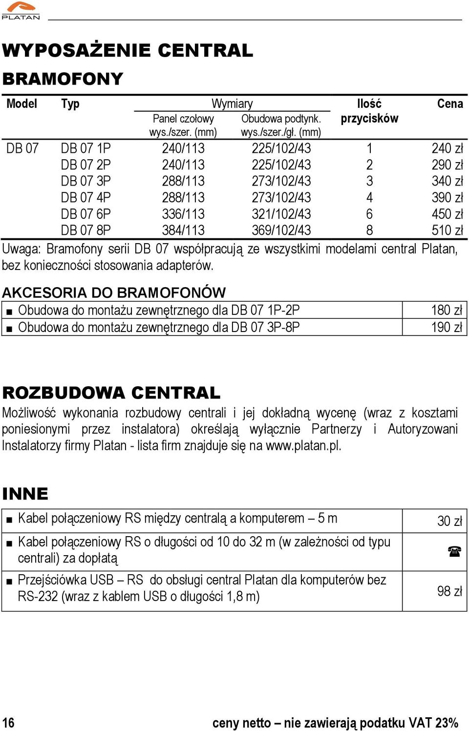 zł DB 07 8P 384/113 369/102/43 8 510 zł Uwaga: Bramofony serii DB 07 współpracują ze wszystkimi modelami central Platan, bez konieczności stosowania adapterów.