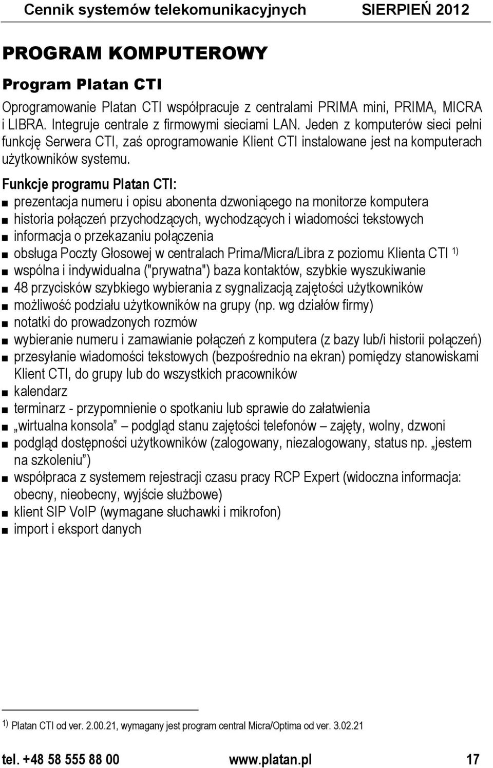 Funkcje programu Platan CTI: prezentacja numeru i opisu abonenta dzwoniącego na monitorze komputera historia połączeń przychodzących, wychodzących i wiadomości tekstowych informacja o przekazaniu