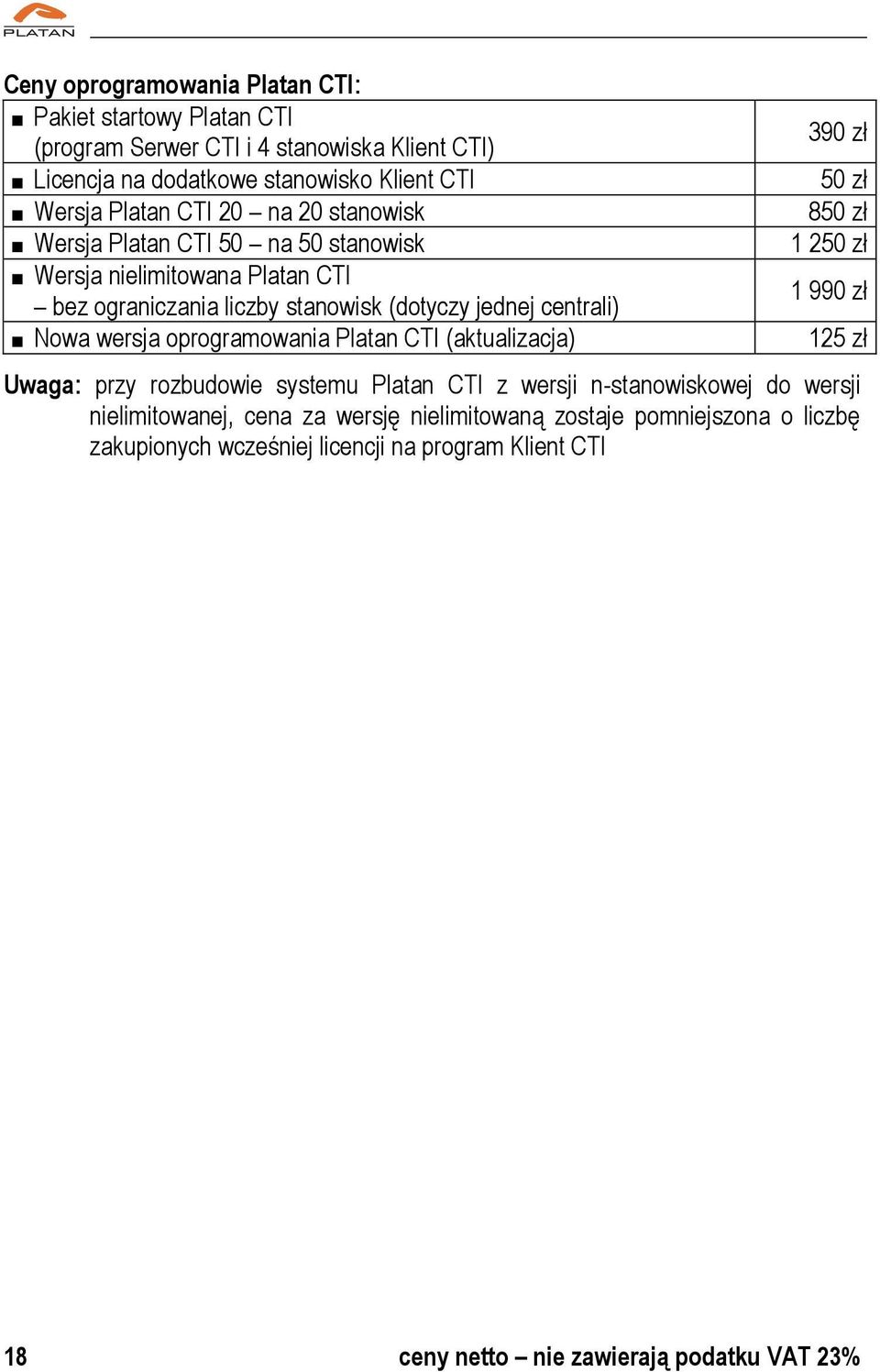 oprogramowania Platan CTI (aktualizacja) 390 zł 50 zł 850 zł 1 250 zł 1 990 zł 125 zł Uwaga: przy rozbudowie systemu Platan CTI z wersji n-stanowiskowej do wersji