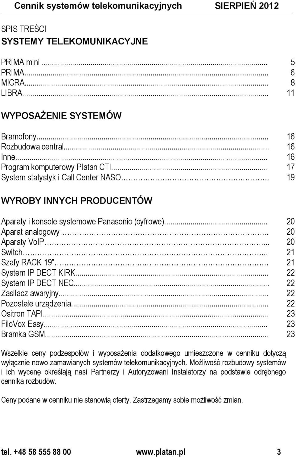. 20 Aparaty VoIP... 20 Switch.. 21 Szafy RACK 19. 21 System IP DECT KIRK... 22 System IP DECT NEC... 22 Zasilacz awaryjny... 22 Pozostałe urządzenia... 22 Ositron TAPI... 23 FiloVox Easy.
