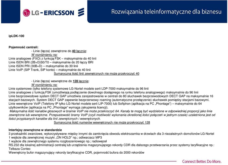 wewnętrzne do 128 łącznie: W rozróżnieniu na: Linie systemowe (tylko telefony systemowe LG-Nortel modele serii LDP-7000 maksymalnie do 96 linii Linie analogowe z funkcją FSK (umożliwiają podłączenie