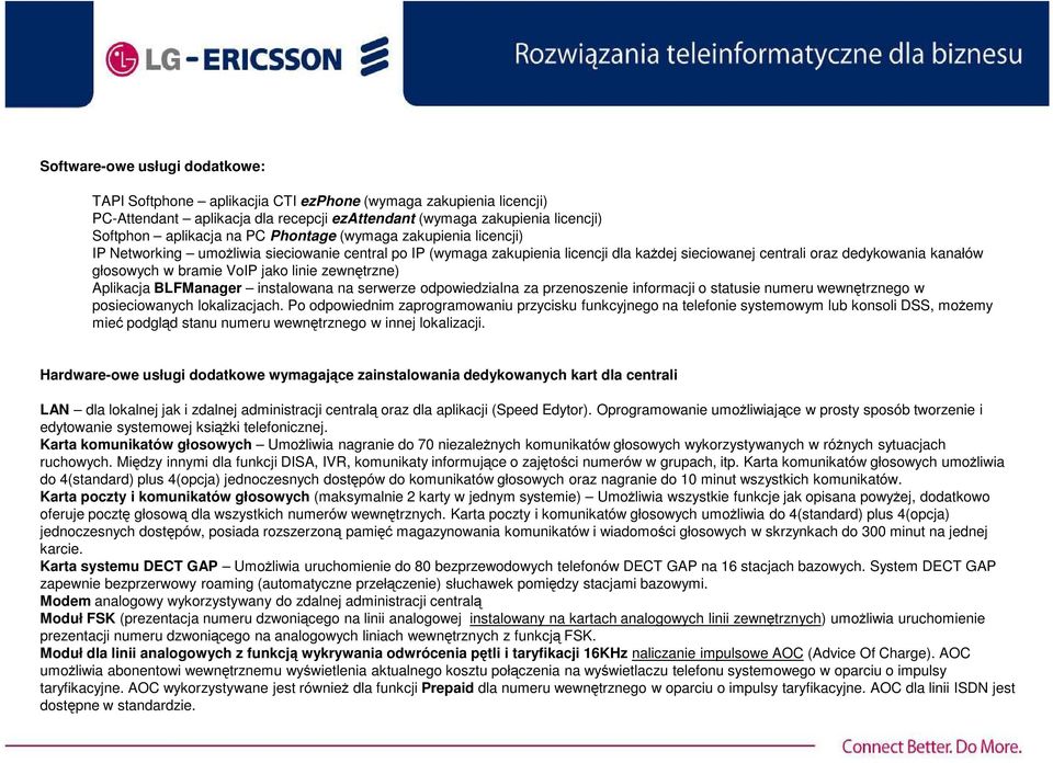 jako linie zewnętrzne) Aplikacja BLFManager instalowana na serwerze odpowiedzialna za przenoszenie informacji o statusie numeru wewnętrznego w posieciowanych lokalizacjach.