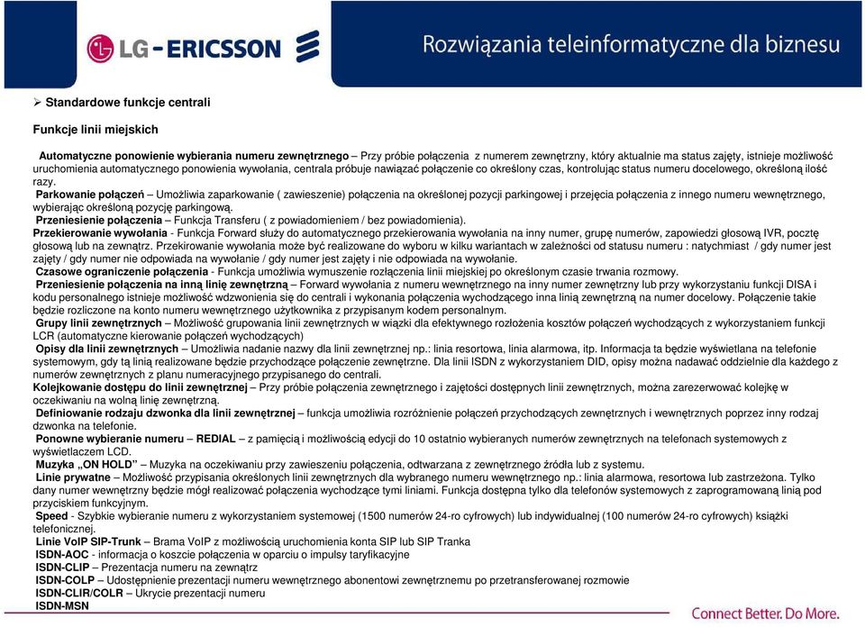 Parkowanie połączeń Umożliwia zaparkowanie ( zawieszenie) połączenia na określonej pozycji parkingowej i przejęcia połączenia z innego numeru wewnętrznego, wybierając określoną pozycję parkingową.