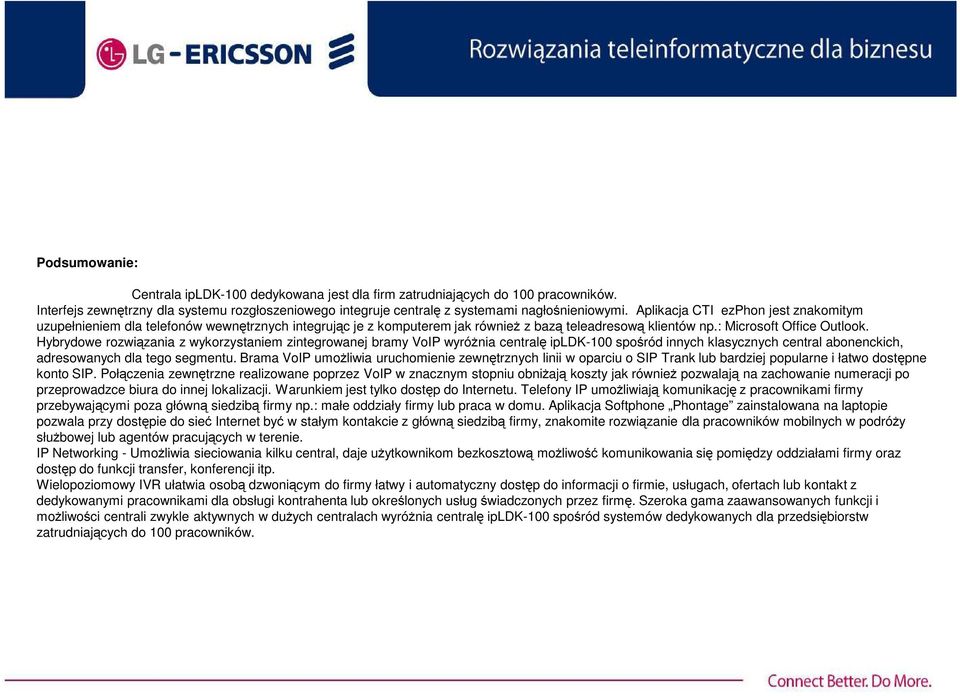 Hybrydowe rozwiązania z wykorzystaniem zintegrowanej bramy VoIP wyróżnia centralę ipldk-100 spośród innych klasycznych central abonenckich, adresowanych dla tego segmentu.