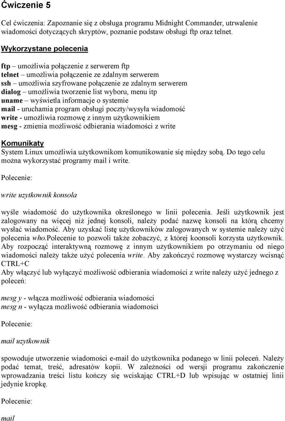 wyboru, menu itp uname wyświetla informacje o systemie mail - uruchamia program obsługi poczty/wysyła wiadomość write - umożliwia rozmowę z innym użytkownikiem mesg - zmienia możliwość odbierania