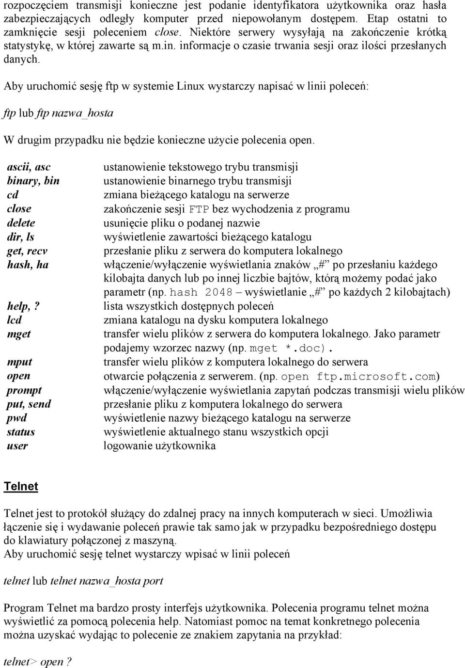 Aby uruchomić sesję ftp w systemie Linux wystarczy napisać w linii poleceń: ftp lub ftp nazwa_hosta W drugim przypadku nie będzie konieczne użycie polecenia open.