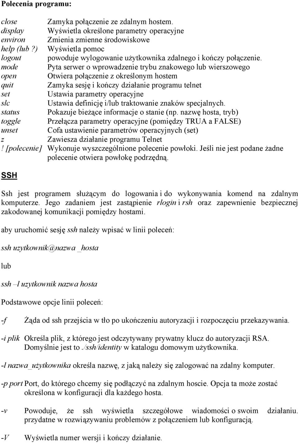 mode Pyta serwer o wprowadzenie trybu znakowego lub wierszowego open Otwiera połączenie z określonym hostem quit Zamyka sesję i kończy działanie programu telnet set Ustawia parametry operacyjne slc