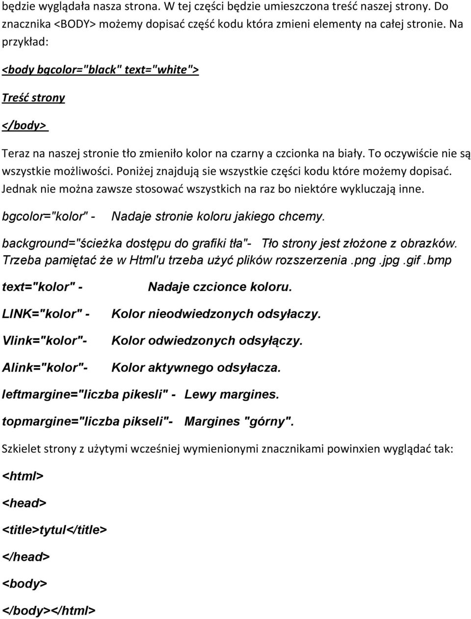 Poniżej znajdują sie wszystkie części kodu które możemy dopisać. Jednak nie można zawsze stosować wszystkich na raz bo niektóre wykluczają inne. bgcolor="kolor" - Nadaje stronie koloru jakiego chcemy.