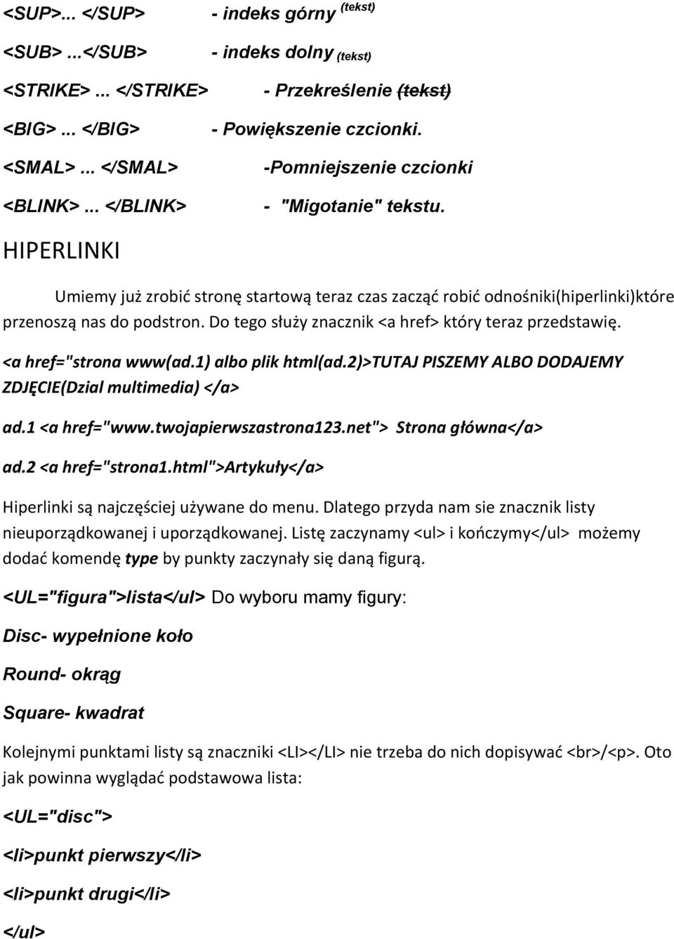 Do tego służy znacznik <a href> który teraz przedstawię. <a href="strona www(ad.1) albo plik html(ad.2)>tutaj PISZEMY ALBO DODAJEMY ZDJĘCIE(Dzial multimedia) </a> ad.1 <a href="www.