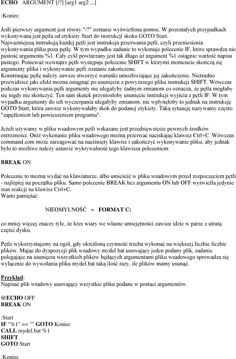 W tym wypadku zadanie to wykonuje polecenie IF, które sprawdza nie pustość argumentu %1. Cały cykl powtarzany jest tak długo aż argument %1 osiągnie wartość napisu pustego.