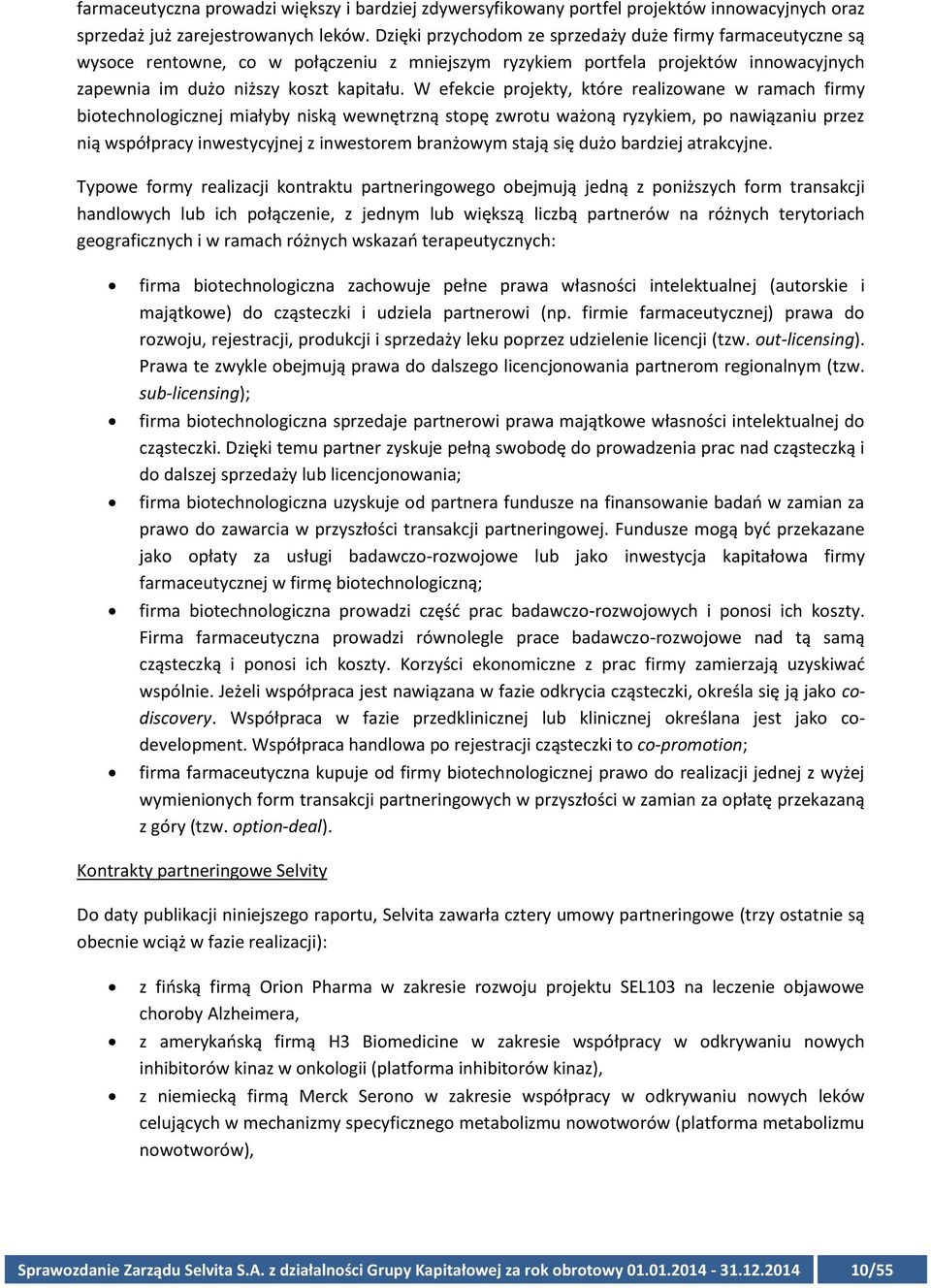 W efekcie projekty, które realizowane w ramach firmy biotechnologicznej miałyby niską wewnętrzną stopę zwrotu ważoną ryzykiem, po nawiązaniu przez nią współpracy inwestycyjnej z inwestorem branżowym