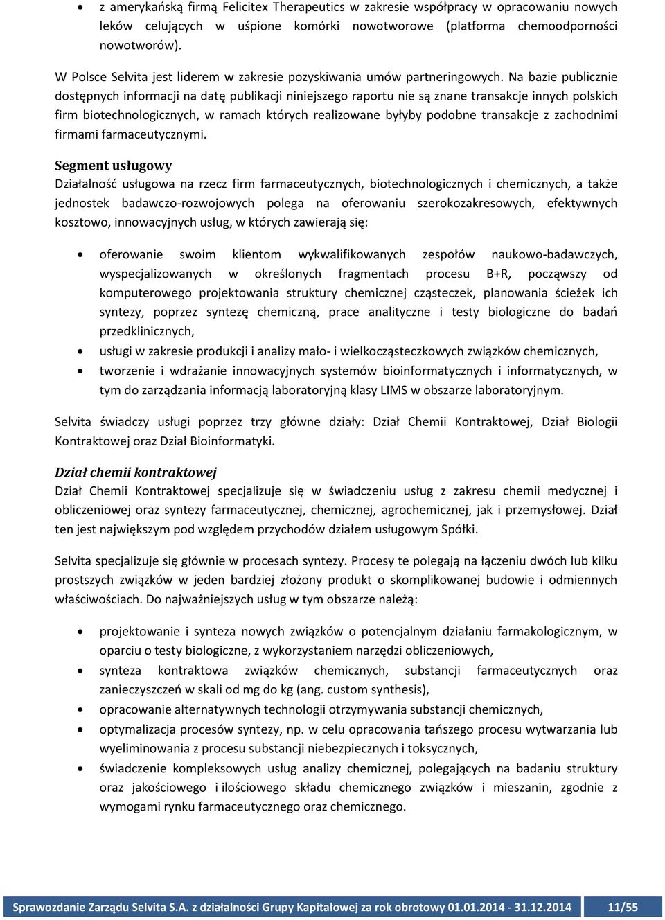 Na bazie publicznie dostępnych informacji na datę publikacji niniejszego raportu nie są znane transakcje innych polskich firm biotechnologicznych, w ramach których realizowane byłyby podobne