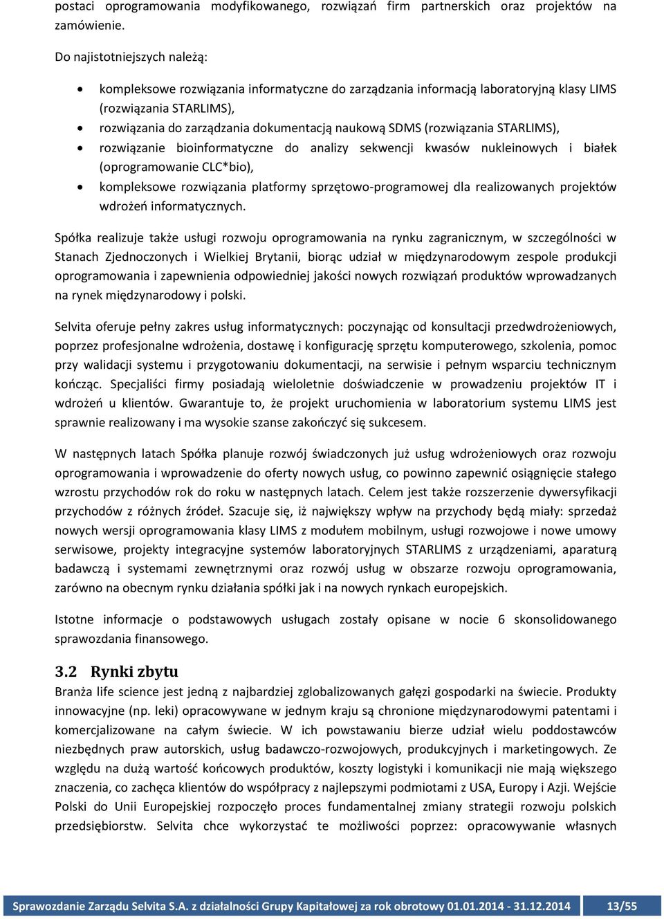 (rozwiązania STARLIMS), rozwiązanie bioinformatyczne do analizy sekwencji kwasów nukleinowych i białek (oprogramowanie CLC*bio), kompleksowe rozwiązania platformy sprzętowo-programowej dla