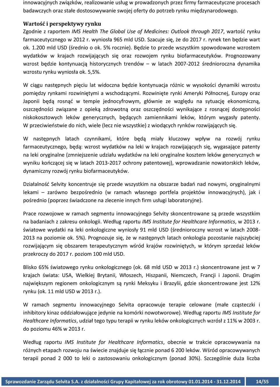 rynek ten będzie wart ok. 1.200 mld USD (średnio o ok. 5% rocznie). Będzie to przede wszystkim spowodowane wzrostem wydatków w krajach rozwijających się oraz rozwojem rynku biofarmaceutyków.