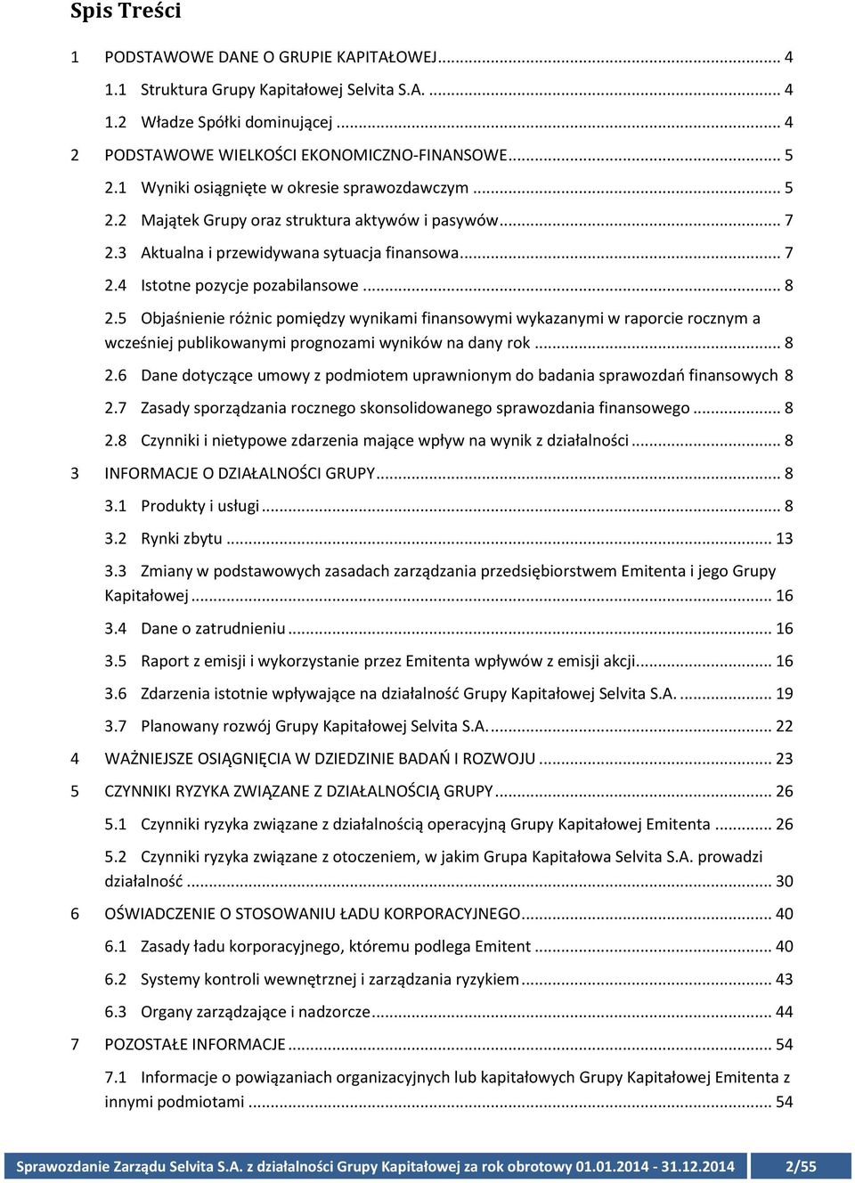 5 Objaśnienie różnic pomiędzy wynikami finansowymi wykazanymi w raporcie rocznym a wcześniej publikowanymi prognozami wyników na dany rok... 8 2.