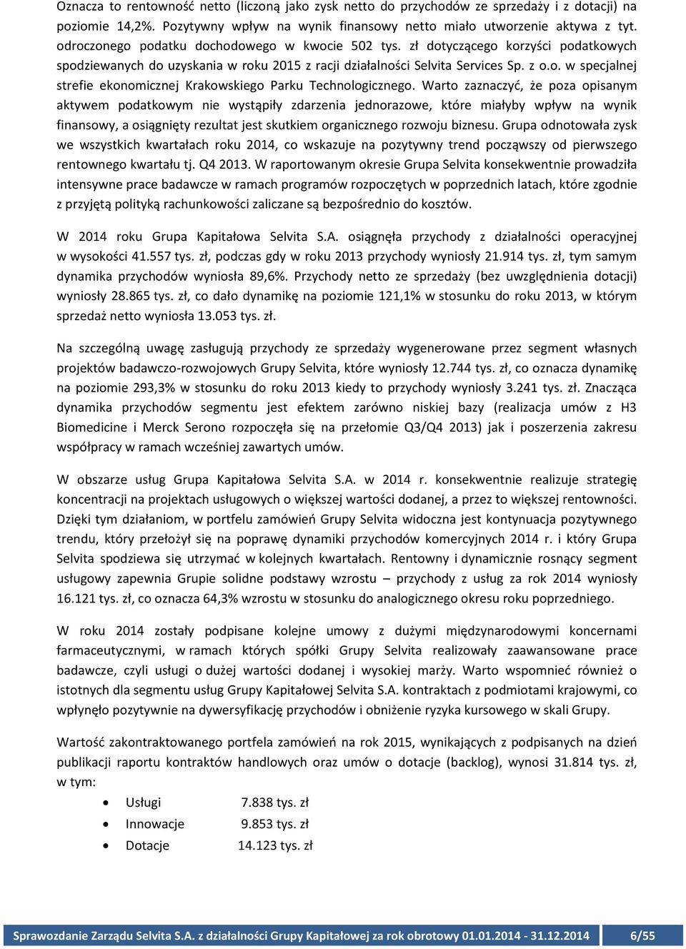 Warto zaznaczyć, że poza opisanym aktywem podatkowym nie wystąpiły zdarzenia jednorazowe, które miałyby wpływ na wynik finansowy, a osiągnięty rezultat jest skutkiem organicznego rozwoju biznesu.