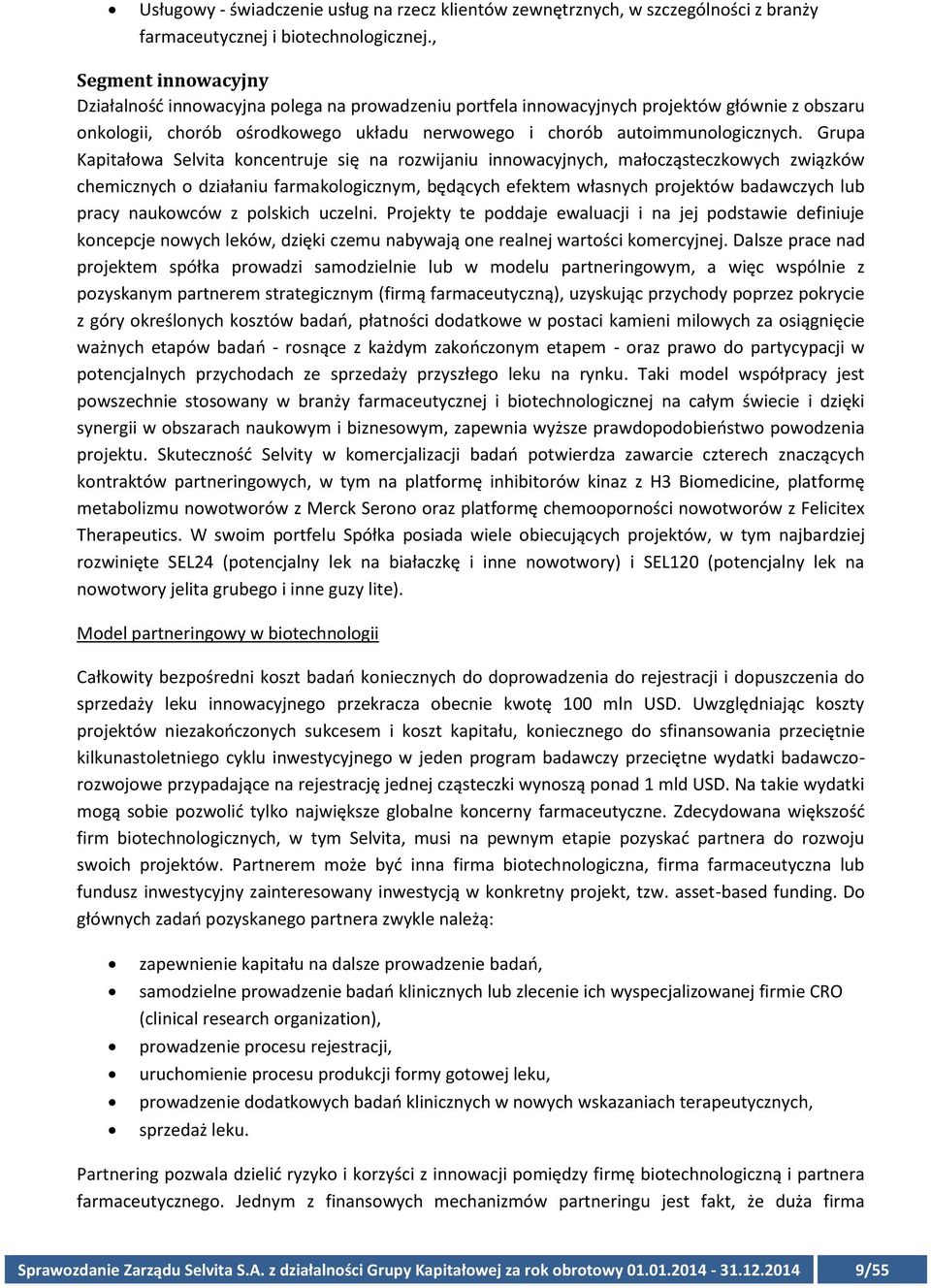 Grupa Kapitałowa Selvita koncentruje się na rozwijaniu innowacyjnych, małocząsteczkowych związków chemicznych o działaniu farmakologicznym, będących efektem własnych projektów badawczych lub pracy