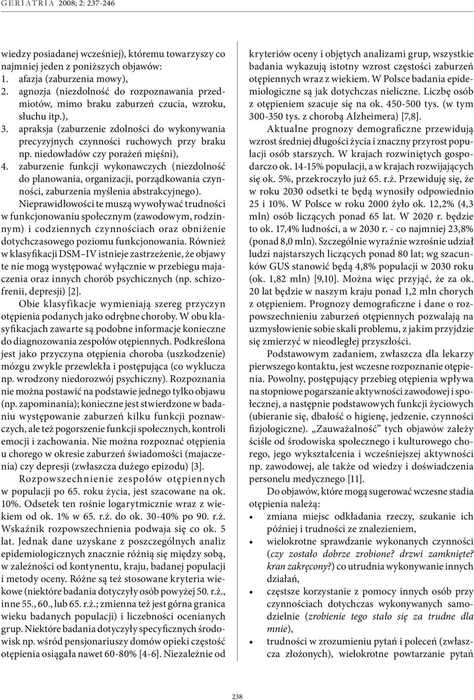 niedowładów czy porażeń mięśni), 4. zaburzenie funkcji wykonawczych (niezdolność do planowania, organizacji, porządkowania czynności, zaburzenia myślenia abstrakcyjnego).
