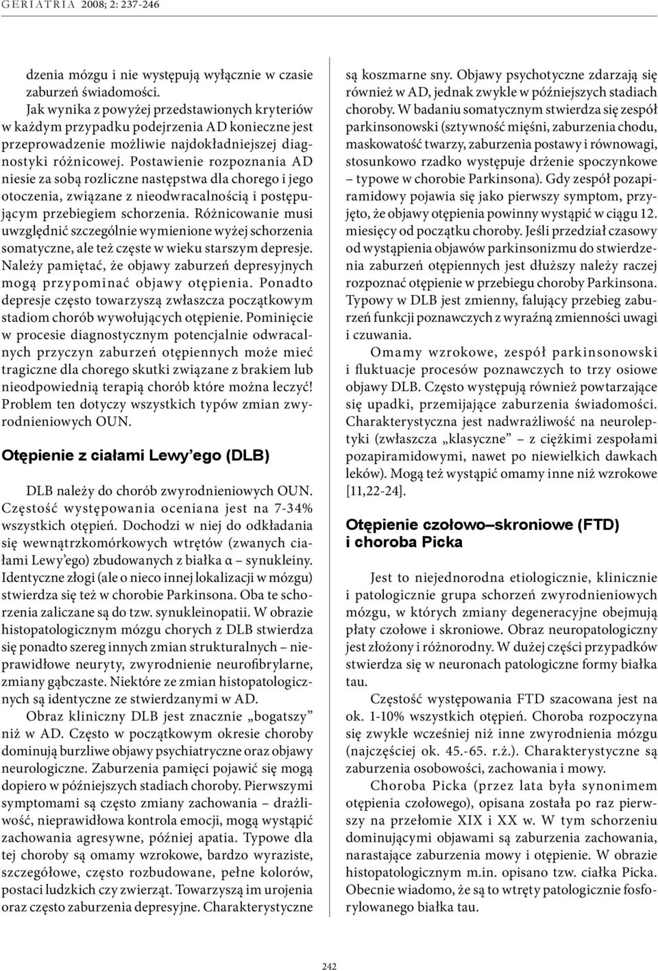 Postawienie rozpoznania AD niesie za sobą rozliczne następstwa dla chorego i jego otoczenia, związane z nieodwracalnością i postępującym przebiegiem schorzenia.