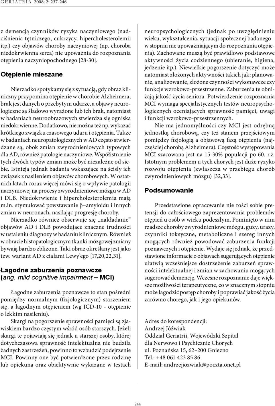 Otępienie mieszane Nierzadko spotykamy się z sytuacją, gdy obraz kliniczny przypomina otępienie w chorobie Alzheimera, brak jest danych o przebytym udarze, a objawy neurologiczne są śladowo wyrażone