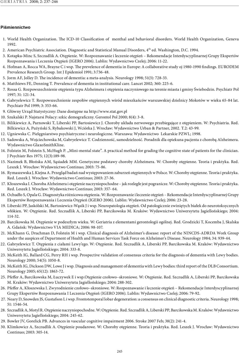 W: Rozpoznawanie i leczenie otępień Rekomendacje Interdyscyplinarnej Grupy Ekspertów Rozpoznawania i Leczenia Otępień (IGERO 2006). Lublin: Wydawnictwo Czelej; 2006: 11-22. 4.