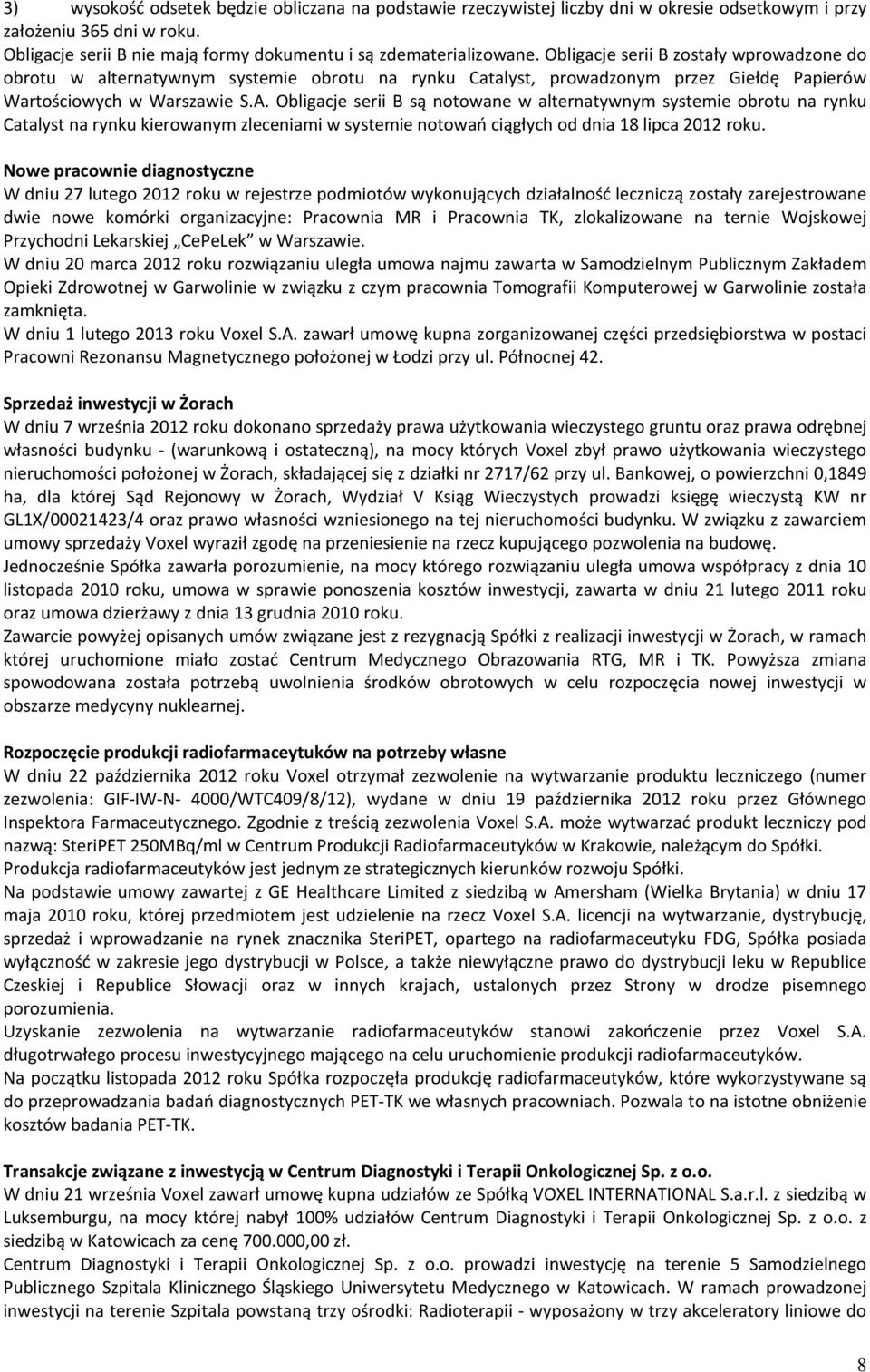 Obligacje serii B są notowane w alternatywnym systemie obrotu na rynku Catalyst na rynku kierowanym zleceniami w systemie notowań ciągłych od dnia 18 lipca 2012 roku.
