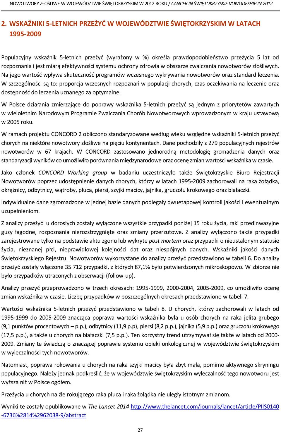 W szczególności są to: proporcja wczesnych rozpoznań w populacji chorych, czas oczekiwania na leczenie oraz dostępność do leczenia uznanego za optymalne.