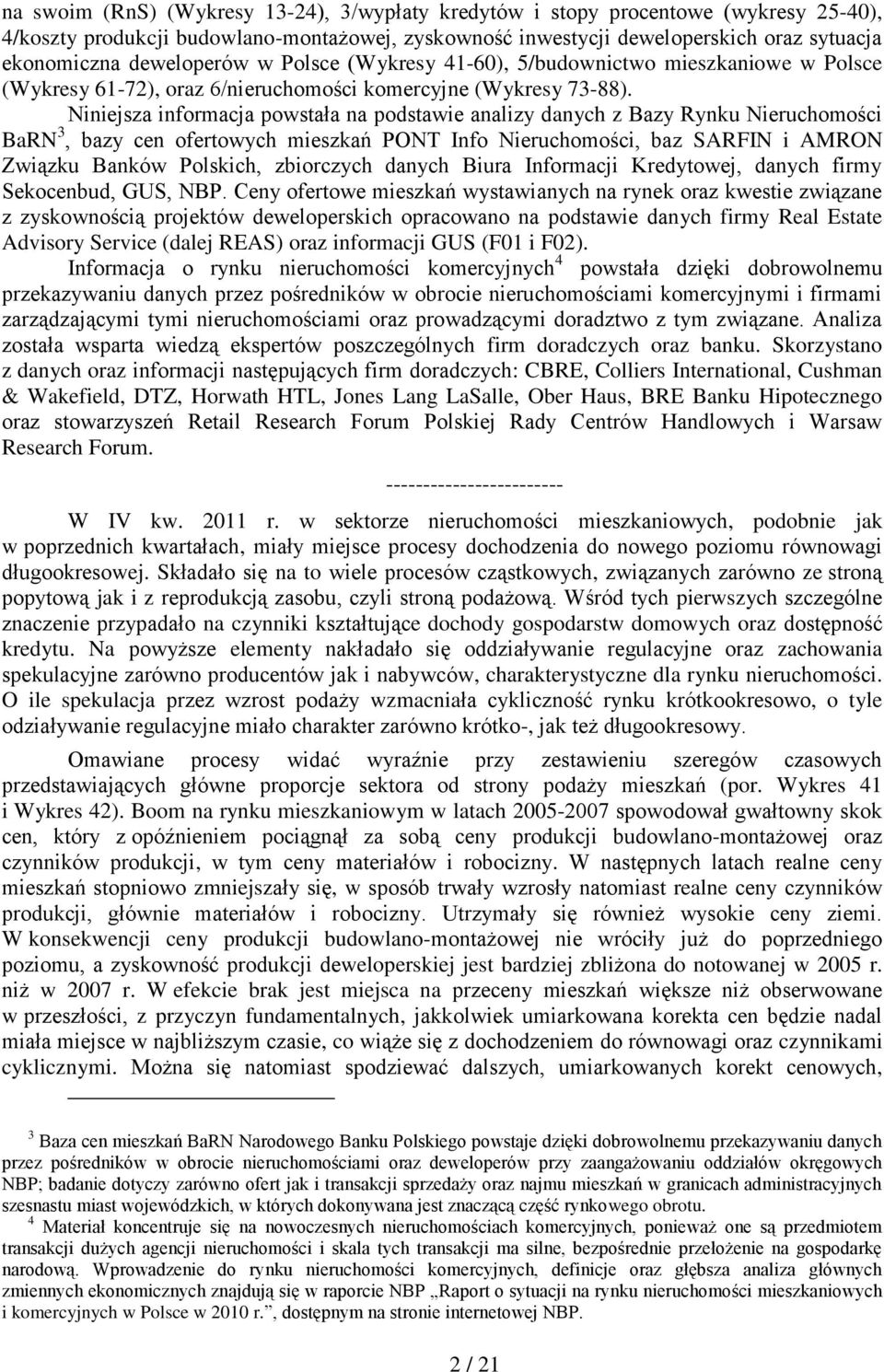 Niniejsza informacja powstała na podstawie analizy danych z Bazy Rynku Nieruchomości BaRN 3, bazy cen ofertowych mieszkań PONT Info Nieruchomości, baz SARFIN i AMRON Związku Banków Polskich,